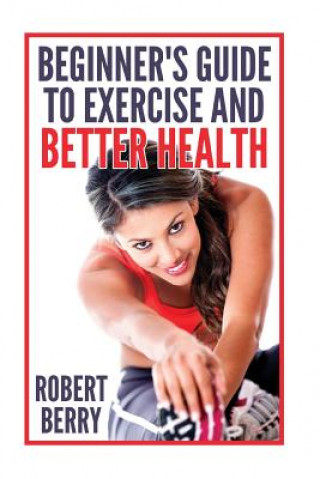 Książka Exercise: A Beginner's Guide to Exercise and Better Health Robert Berry