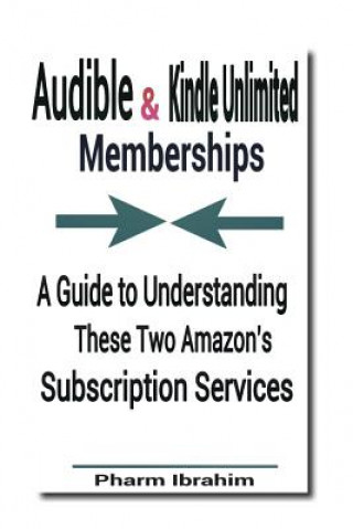 Buch Audible & Kindle Unlimited Memberships: A Guide to Understanding These Two Amazon's Subscription Services Pharm Ibrahim