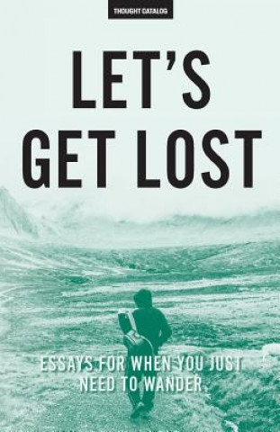 Kniha Let's Get Lost: Essays For When You Just Need To Wander Thought Catalog