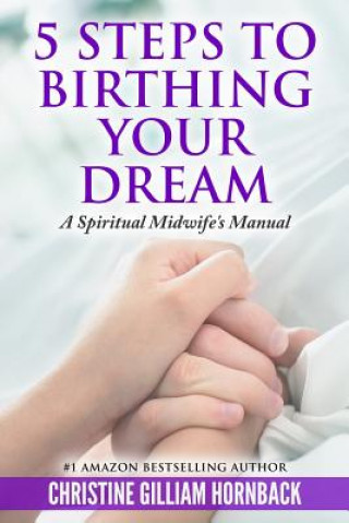 Carte 5 Steps to Birthing Your Dream: A Spiritual Midwife's Manual Christine Gilliam Hornback