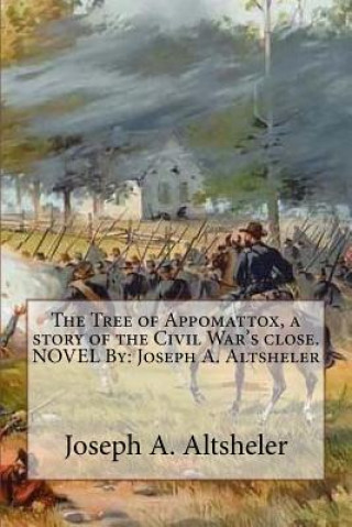 Könyv The Tree of Appomattox, a story of the Civil War's close. NOVEL By: Joseph A. Altsheler Joseph A. Altsheler