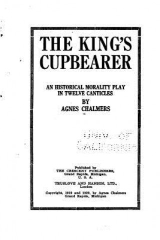 Carte The King's Cupbearer, an Historical Morality Play in Twelve Canticles Agnes Chalmers