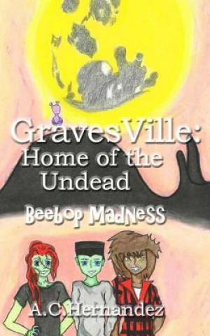 Könyv GravesVille: Home of the Undead - Beebop Madness A C Hernandez