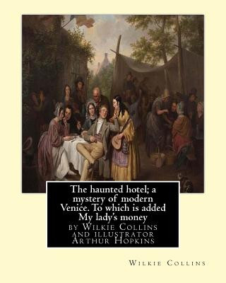 Knjiga The haunted hotel; a mystery of modern Venice. To which is added My lady's money: ( illustrated )by Wilkie Collins and illustrator Arthur Hopkins, (18 Wilkie Collins