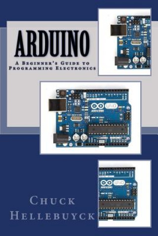 Carte Arduino: A Beginner's Guide To Programming Electronics Chuck Hellebuyck