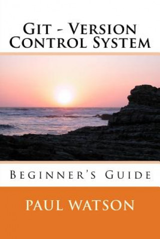 Книга Git - Version Control System: Beginner's Guide MR Paul Watson