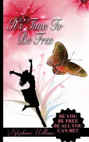 Könyv It's Time To Be Free: Be You, Be Free, Be All You Can Be Stephanie Williams