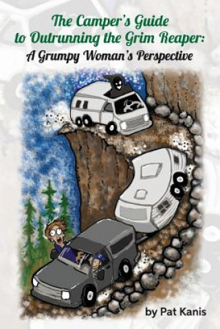 Kniha The Camper's Guide to Outrunning the Grim Reaper: A Grumpy Woman's Perspective Pat Kanis