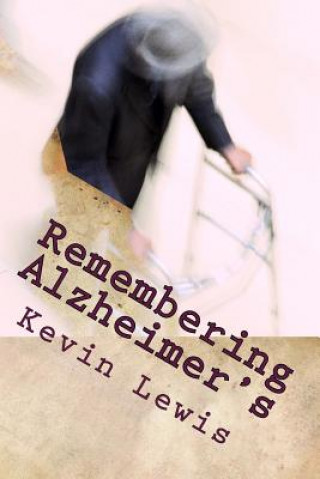 Könyv Remembering Alzheimer's: A Husband Bears Witness to His Wife's Caregiving Kevin Lewis
