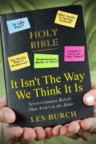 Kniha It Isn't The Way We Think It Is: Seven Commons Beliefs That Aren't in the Bible Les Burch
