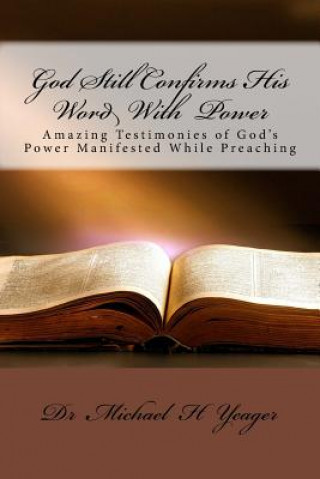 Carte God Still Confirms His Word With Power: Amazing Testimonies of God's Power Manifested While Preaching Dr Michael H Yeager