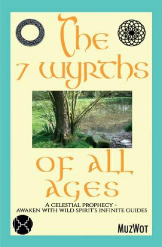 Книга The 7 Wyrths of All Ages: A Celestial Prophecy - Awaken With Wild Spirit's Infinite Guides Muzwot