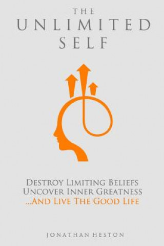 Carte The Unlimited Self: Destroy Limiting Beliefs, Uncover Inner Greatness, and Live the Good Life Jonathan Heston