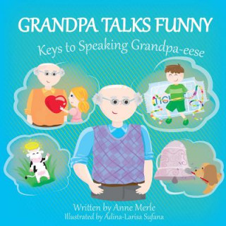 Carte Grandpa Talks Funny: : Keys to Speaking Grandpa-eese Anne Merle