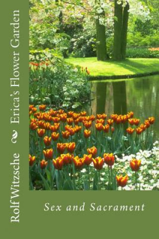 Kniha Erica's Flower Garden: Sex and Sacrament Rolf A F Witzsche