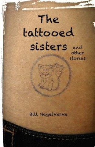 Kniha The tattooed sisters, and other stories Bill Nagelkerke