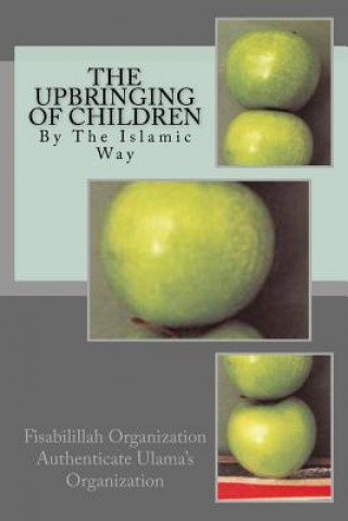 Livre The Upbringing of Children: By the Islamic Way Fisa Authenticate Ulama's Organization