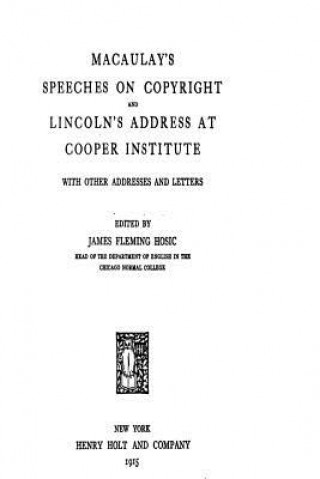 Könyv Macaulay's Speeches on Copyright and Lincoln's Address at Cooper Institute, With Other Addresses James Fleming Hosic