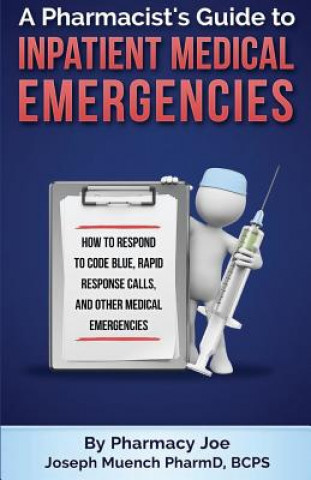 Carte A Pharmacist's Guide to Inpatient Medical Emergencies: How to respond to code blue, rapid response calls, and other medical emergencies Pharmacy Joe
