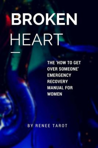 Carte Broken Heart: The 'How to Get Over Someone' Emergency Recovery Manual for Women Renee Tarot