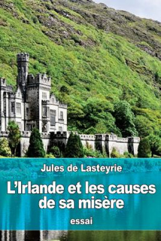 Kniha L'Irlande et les causes de sa mis?re Jules De Lasteyrie