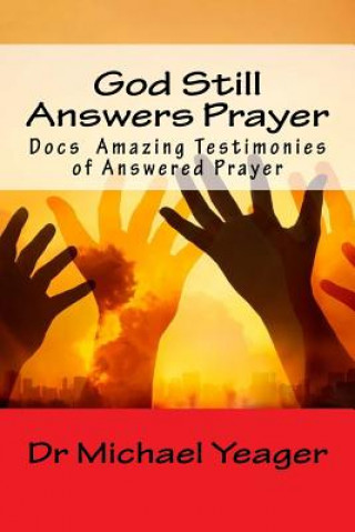 Книга God Still Answers Prayer: Docs (50) Amazing Testimonies of Answered Prayer Dr Michael H Yeager