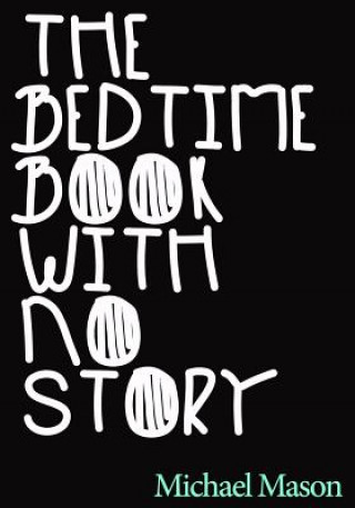Kniha The Bedtime Book with No Story: The Only Bedtime Book in the World with No Story Michael Mason