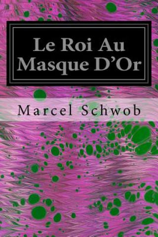 Könyv Le Roi Au Masque D'Or Marcel Schwob