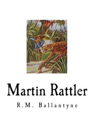 Könyv Martin Rattler: Boy's Adventures in the Forests of Brazil R M Ballantyne