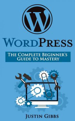 Knjiga WordPress: The Complete Beginner's Guide to Mastery Justin Gibbs