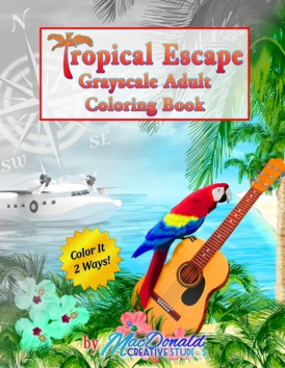 Könyv Tropical Escape Grayscale Adult Coloring Book MR Chris MacDonald