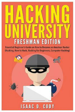 Carte Hacking University: Freshman Edition: Essential Beginner's Guide on How to Become an Amateur Hacker (Hacking, How to Hack, Hacking for Beg Isaac D Cody