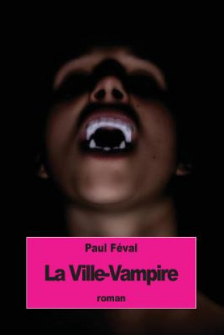 Carte La Ville-Vampire: ou bien le malheur d'écrire des romans noirs Paul Féval