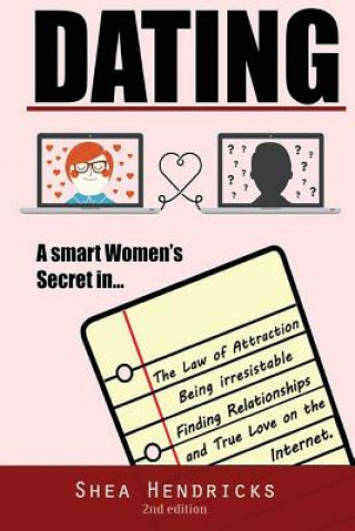 Kniha Dating: A Smart Women's Secret in the Law of Attraction, Being Irresistible, and Finding Relationships and True Love on the In Shea Hendricks
