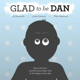 Książka Glad To Be Dan: Discover how mindfulness helps Dan to be happy every day Jo Howarth