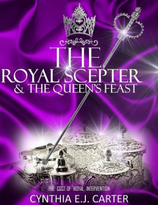 Könyv The Royal Scepter and The Queen's Feast: The Cost of Royal Intervention Cynthia Ej Carter