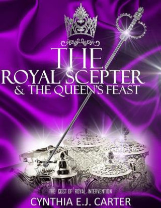 Książka The Royal Scepter and The Queen's Feast: The Cost of Royal Intervention Cynthia Ej Carter