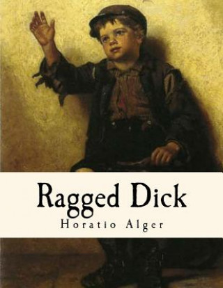 Kniha Ragged Dick: Street Life in New York with the Boot-Blacks. Horatio Alger