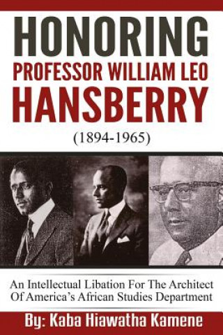 Kniha Honoring Professor William Leo Hansberry (1894-1965): An Intellectual Libation For The Architect Of America's African Studies Department Kaba Hiawatha Kamene