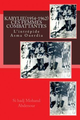 Kniha Kabylie: Ces Femmes qui ont Combattu la France(1954-1962).: L'intrépide Asma Ouerdia Si Hadj Mohand Abdenour