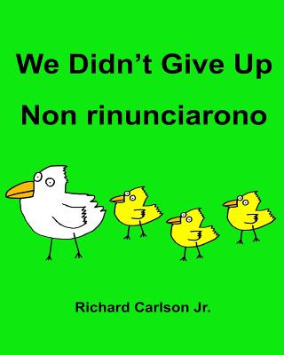 Carte We Didn't Give Up Non rinunciarono: Children's Picture Book English-Italian (Bilingual Edition) Richard Carlson Jr
