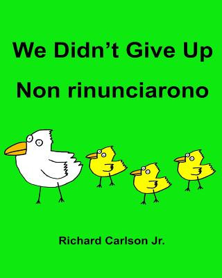 Könyv We Didn't Give Up Non rinunciarono: Children's Picture Book English-Italian (Bilingual Edition) Richard Carlson Jr