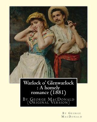 Carte Warlock o' Glenwarlock: A homely romance (1881), By George MacDonald: (Original Version) By George MacDonald