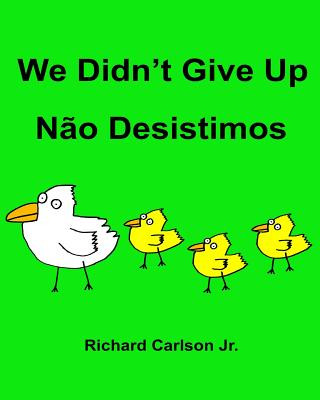 Carte We Didn't Give Up N?o Desistimos: Children's Picture Book English-Portuguese (Brazil) (Bilingual Edition) Richard Carlson Jr