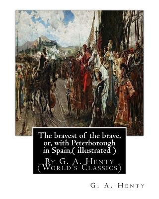 Carte The bravest of the brave, or, with Peterborough in Spain, ( illustrated ): By G. A. Henty (World's Classics) G. A. Henty