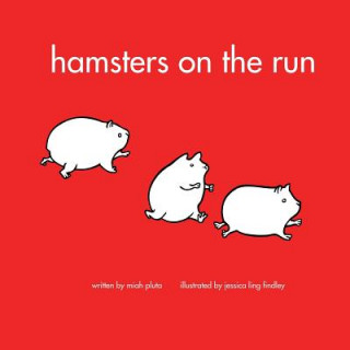 Kniha Hamsters on the Run: A book about what hamsters do written by 5 year old Miah Pluta and illustrated by Jessica Findley Miah Pluta