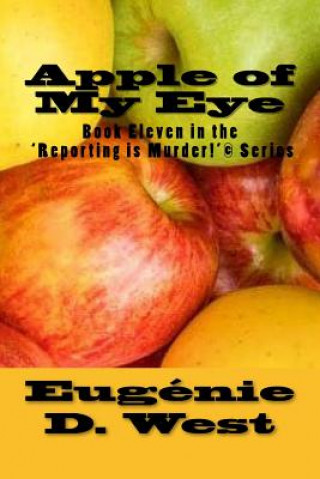 Knjiga Apple of My Eye: Book Eleven in the 'Reporting is Murder!'(c) Series Eugenie D West