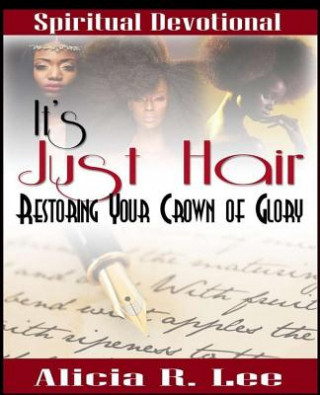 Book It's Just Hair: Restoring Your Crown of Glory Alicia R Lee