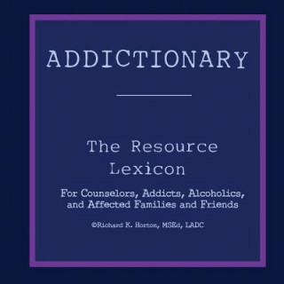 Carte Addictionary: A Layperson's Guide to the Terms of Addiction and Recovery MR Richard K Horton