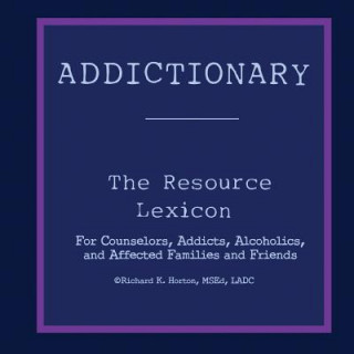 Kniha Addictionary: A Layperson's Guide to the Terms of Addiction and Recovery MR Richard K Horton